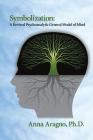 Symbolization: A Revised Psychoanalytic General Model of Mind By Anna Aragno Cover Image