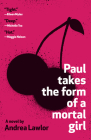 Paul Takes the Form of a Mortal Girl By Andrea Lawlor Cover Image