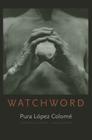 Watchword (Wesleyan Poetry) By Pura López Colomé, Forrest Gander (Translator) Cover Image