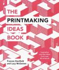 The Printmaking Ideas Book By Frances Stanfield, Lucy McGeown Cover Image