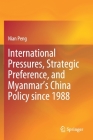 International Pressures, Strategic Preference, and Myanmar's China Policy Since 1988 By Nian Peng Cover Image