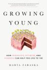 Growing Young: How Friendship, Optimism, and Kindness Can Help You Live to 100 By Marta Zaraska Cover Image
