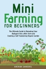 Mini Farming for Beginners: The Ultimate Guide to Remaking Your Backyard Into a Mini Farm and Creating a Self-Sustaining Organic Garden By Brenda Sanders Cover Image