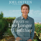 15 Ways to Live Longer and Healthier: Life-Changing Strategies for Greater Energy, a More Focused Mind, and a Calmer Soul By Joel Osteen, Joel Osteen (Read by) Cover Image