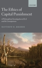 The Ethics of Capital Punishment: A Philosophical Investigation of Evil and Its Consequences By Matthew H. Kramer Cover Image
