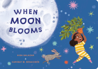 When Moon Blooms (My Living World) By Aida Salazar, Caribay M. Benavides (Illustrator) Cover Image