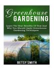 Greenhouse Gardening: Learn The Best Benefits Of How And Why You Should Apply Greenhouse Gardening Techniques Cover Image