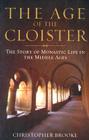 Age of the Cloister: The Story of Monastic Life in the Middle Ages By Christopher Brooke Cover Image