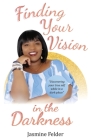 Finding Your Vision in the Darkness By Jasmine D. Felder Cover Image