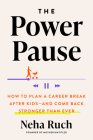 The Power Pause: How to Plan a Career Break After Kids--and Come Back Stronger Than Ever By Neha Ruch Cover Image