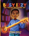 Busy Izzy and the Key to Lasting Joy By Shayana Oakley Cover Image