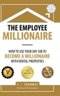 The Employee Millionaire: How to Use Your Day Job to Become a Millionaire with Rental Properties By H. J. Chammas Cover Image