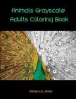 Animals Grayscale Adults Coloring Book: Adult Coloring Book with 35 Beautiful Photos of Animals for Beginner, Intermediate, and Expert Colorists. By Rebecca Jones Cover Image
