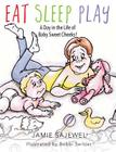 Eat Sleep Play: A Day in the Life of Baby Sweet Cheeks! By Jamie Sajewel Cover Image