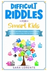 Difficult Riddles for Smart Kids: More than 600 Difficult Riddles and Brain Teasers for Smart Kids to Enjoy With the Whole Family By Sara Lorente Cover Image