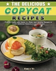 The Delicious Copycat Recipes: Popular Guide with Quick-to-Make and Healthy Recipes to Cook Delicious Desserts in Your Kitchen By Emily Yi Cover Image