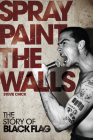 Spray Paint the Walls: The Story of Black Flag By Stevie Chick Cover Image