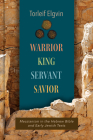 Warrior, King, Servant, Savior: Messianism in the Hebrew Bible and Early Jewish Texts By Torleif Elgvin Cover Image