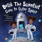 Bella the Scientist Goes to Outer Space By Silvana Spence, Isabella Spence, Darwin Marfil Cover Image