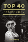 Top 40 Democracy: The Rival Mainstreams of American Music By Eric Weisbard Cover Image