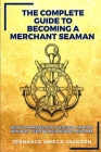 The Complete Guide To Becoming A Merchant Seaman: How To Make $5,000 To $10,000 A Month Without A GED Or Highschool Diploma By Terrance Omega Jackson Cover Image