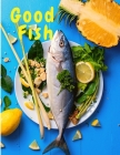Good Fish: Quick and Simple Fish Recipes to Cook for Everyone, Everywhere Cover Image
