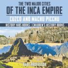 The Two Major Cities of the Inca Empire: Cuzco and Machu Picchu - History Kids Books Children's History Books By Baby Professor Cover Image
