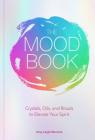 The Mood Book: Crystals, Oils, and Rituals to Elevate Your Spirit By Amy Leigh Mercree Cover Image