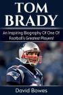 Tom Brady: An inspiring biography of one of football's greatest players! Cover Image