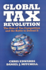 Global Tax Revolution: The Rise of Tax Competition and the Battle to Defend It By Chris Edwards, Daniel J. Mitchell Cover Image