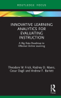 Innovative Learning Analytics for Evaluating Instruction: A Big Data Roadmap to Effective Online Learning By Theodore W. Frick, Rodney D. Myers, Cesur Dagli Cover Image