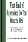 What Kind of Supervisor Do You Want to Be?: The First Book a Supervisor Should Read Cover Image