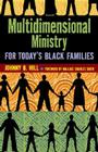Multidimensional Ministry for Today's Black Family By Johnny B. Hill, Wallace Charles Smith (Foreword by) Cover Image