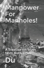Manpower For Manholes!: A Treatise on Truth from Both Sides By Du Cover Image