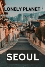Lonely planet Seoul: Unveiling the hidden gems of South Korea's vibrant capital Cover Image