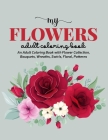 My Flowers Coloring Book: An Adult Coloring Book with Flower Collection, Bouquets, Wreaths, Swirls, Floral, Patterns, Stress Relieving Flower De By Sabbuu Editions Cover Image