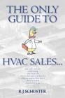 The Only Guide to HVAC Sales... By Candace J. Schuster (Editor), R. J. Schuster Cover Image