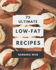 75 Ultimate Low-Fat Recipes: Make Cooking at Home Easier with Low-Fat Cookbook! By Barbara Wise Cover Image