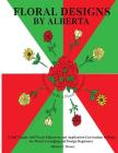 Floral Designs by Alberta: A Self Taught, Self Paced Education and Application Curriculum of Study for Floral Arranging and Design Beginners By Alberta C. Brown Cover Image