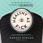 Healthy as F*ck Lib/E: The Habits You Need to Get Lean, Stay Healthy, and Kick Ass at Life By Oonagh Duncan (Read by) Cover Image
