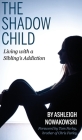 The Shadow Child: Living With a Sibling's Addiction By Ashleigh Nowakowski, Lori Haggard (Editor), Anna Perlich (Cover Design by) Cover Image