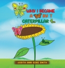 Why I Became a Butterfly by T Caterpillar By Judith Ann Gore Smith Cover Image