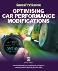 Optimising Car Performance Modifications: Simple methods of measuring engine, suspension, brakes and aerodynamic performance gains (SpeedPro Series) By Julian Edgar Cover Image
