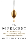 The 9.9 Percent: The New Aristocracy That Is Entrenching Inequality and Warping Our Culture Cover Image