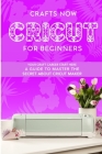 Cricut For Beginners: Your crafts Carreer Start here. A Guide to Master the Secrets about Cricut Maker Cover Image