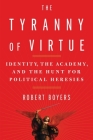 The Tyranny of Virtue: Identity, the Academy, and the Hunt for Political Heresies Cover Image