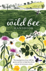 The Wild Bee Handbook: The Amazing Lives of Our Wild Species and How to Help Them Thrive By Sarah Wyndham-Lewis Cover Image