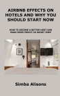 Airbnb Effects on Hotels and Why You Should Start Now: How to Become a Better Host and Make More Profit in Short Term Cover Image