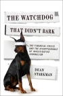 The Watchdog That Didn't Bark: The Financial Crisis and the Disappearance of Investigative Journalism (Columbia Journalism Review Books) Cover Image