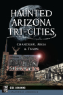Haunted Arizona Tri-Cities: Chandler, Mesa, & Tempe (Haunted America) Cover Image